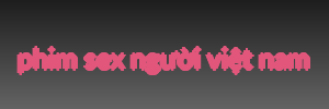 phim sex người việt nam